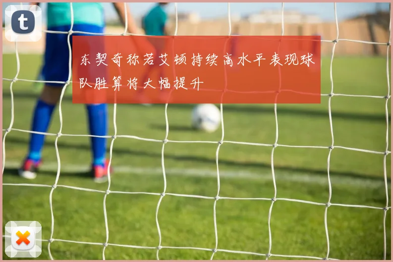 东契奇称若艾顿持续高水平表现球队胜算将大幅提升