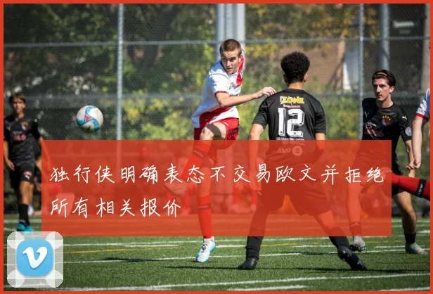 独行侠明确表态不交易欧文并拒绝所有相关报价